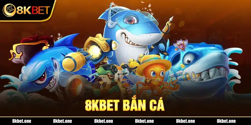 Khám phá bắn cá 8Kbet hấp dẫn, chuyên nghiệp